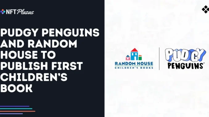 Pudgy Penguins and Random House to Publish First Children’s Book Pudgy Penguins and Random House to Publish First Children’s Book