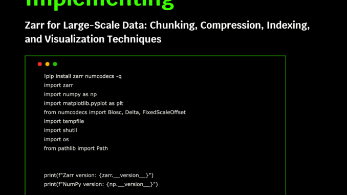 A Coding Guide to Implement Zarr for Large-Scale Data: Chunking, A Coding Guide to Implement Zarr for Large-Scale Data: Chunking, Compression, Indexing, and Visualization Techniques